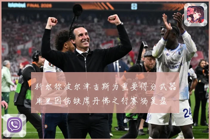 科尔称波尔津吉斯为重要得分武器库里因伤缺席丹佛之行赛场复盘